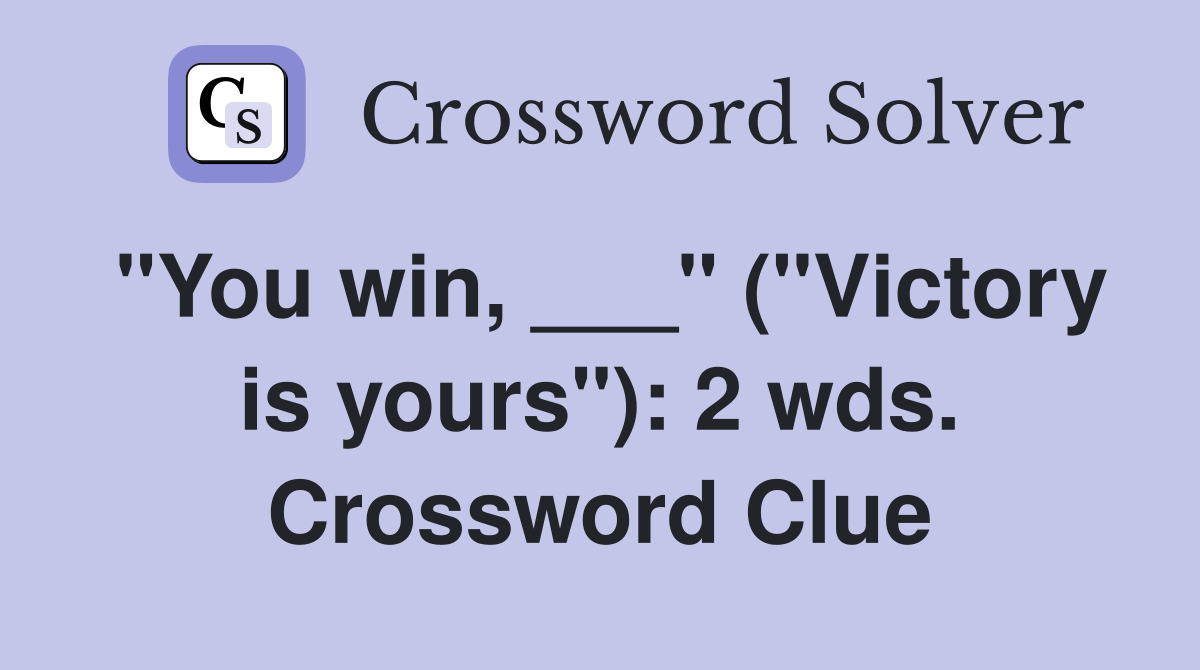 "You win, ___" ("Victory is yours"): 2 wds. Crossword Clue