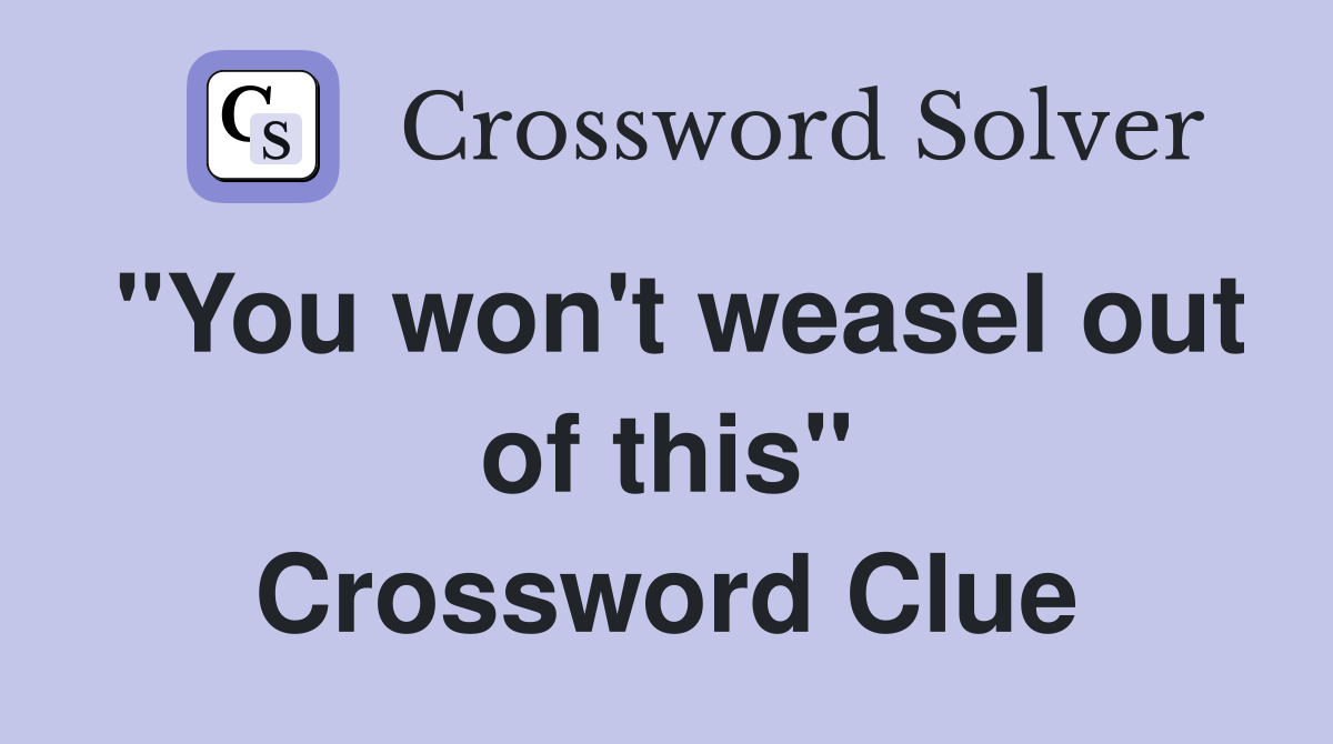 "You won't weasel out of this" Crossword Clue