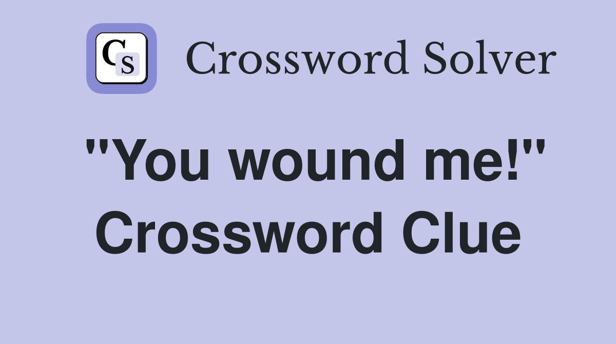"You wound me!" Crossword Clue