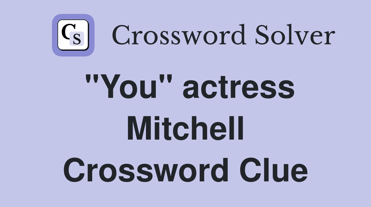 "You" actress Mitchell Crossword Clue