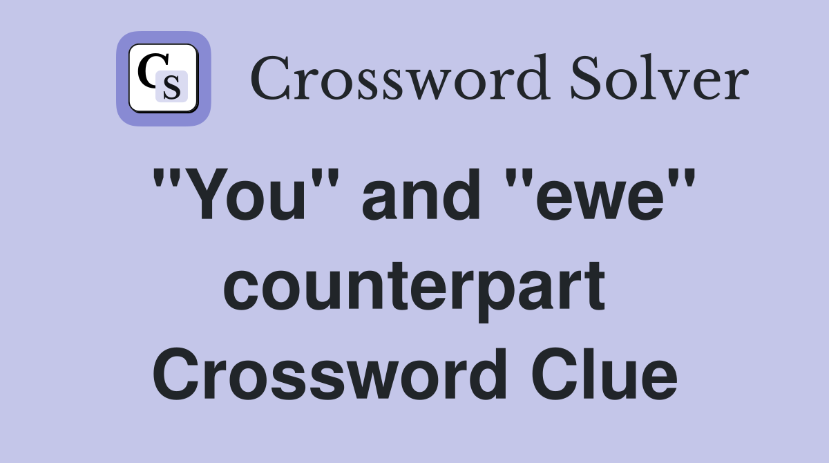 "You" and "ewe" counterpart Crossword Clue
