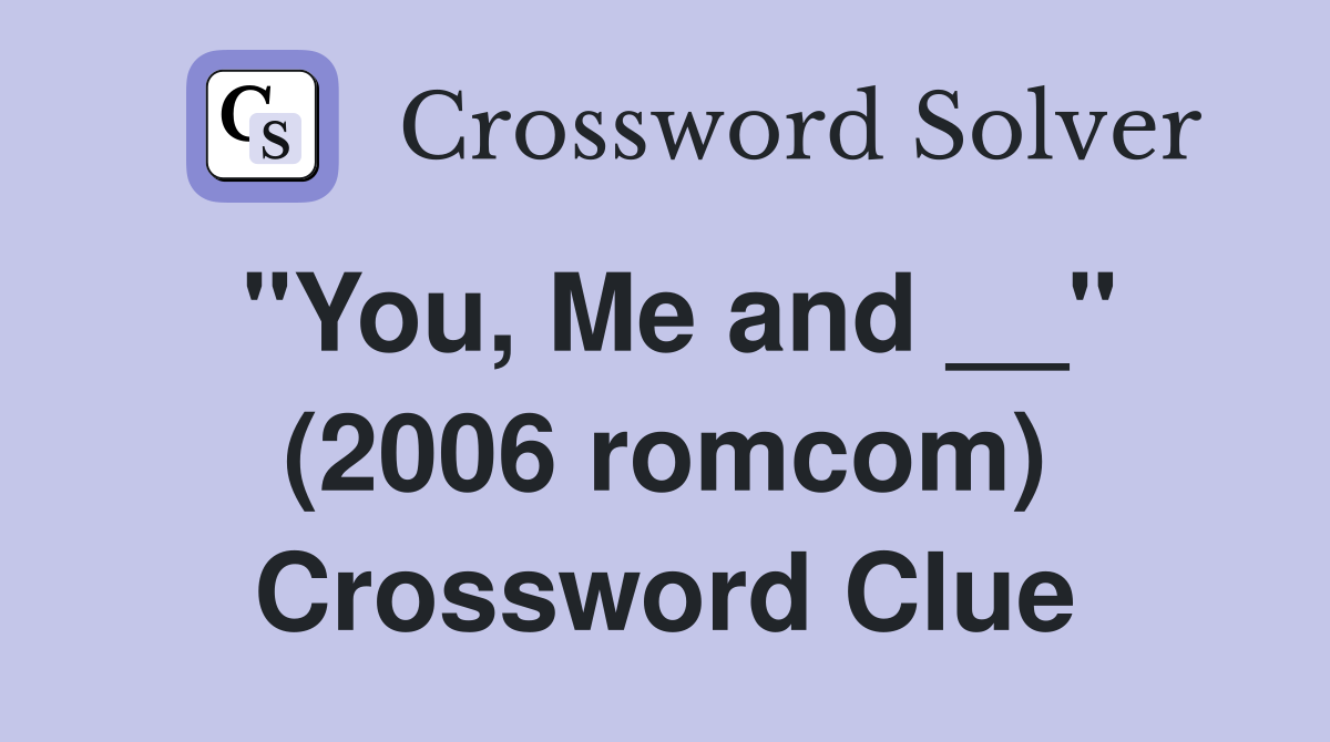 "You, Me and __" (2006 romcom) Crossword Clue