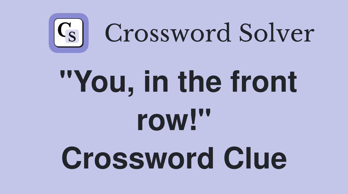 "You, in the front row!" Crossword Clue