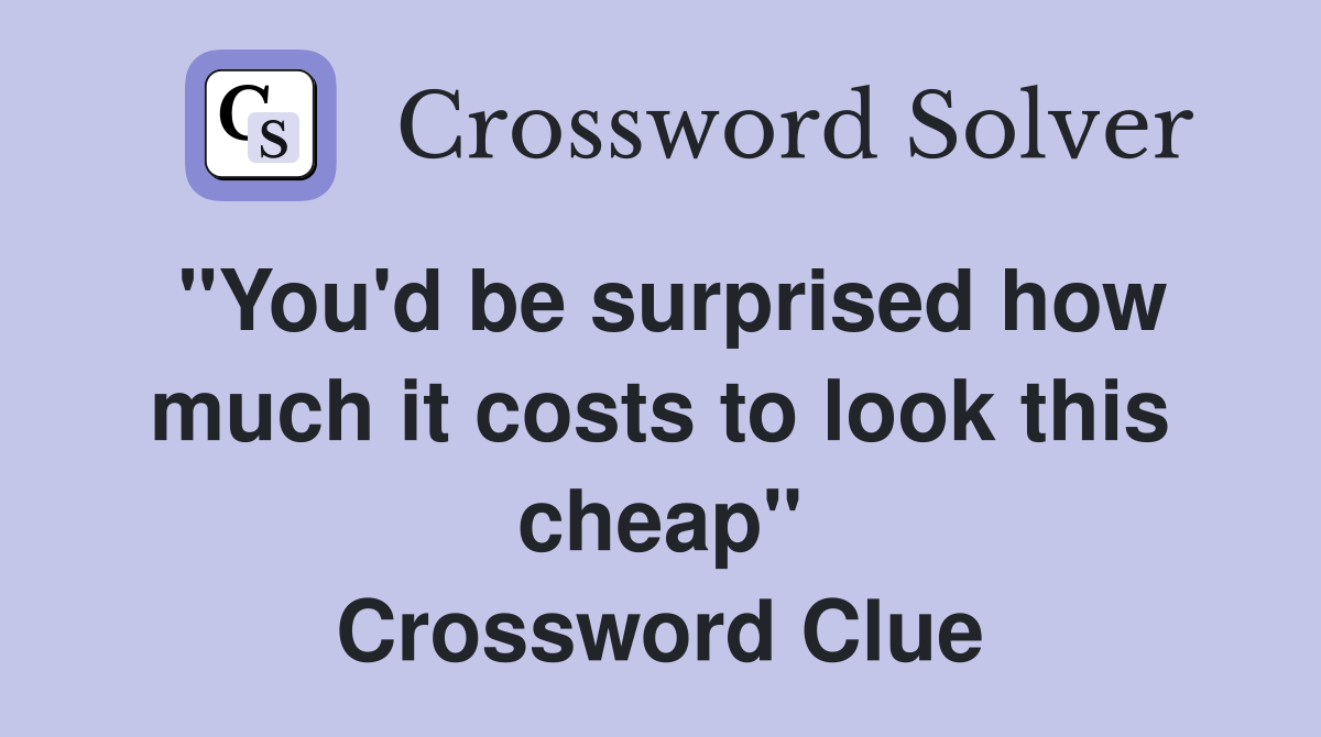 "You'd be surprised how much it costs to look this cheap" Crossword Clue