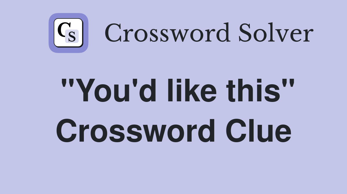 "You'd like this" Crossword Clue