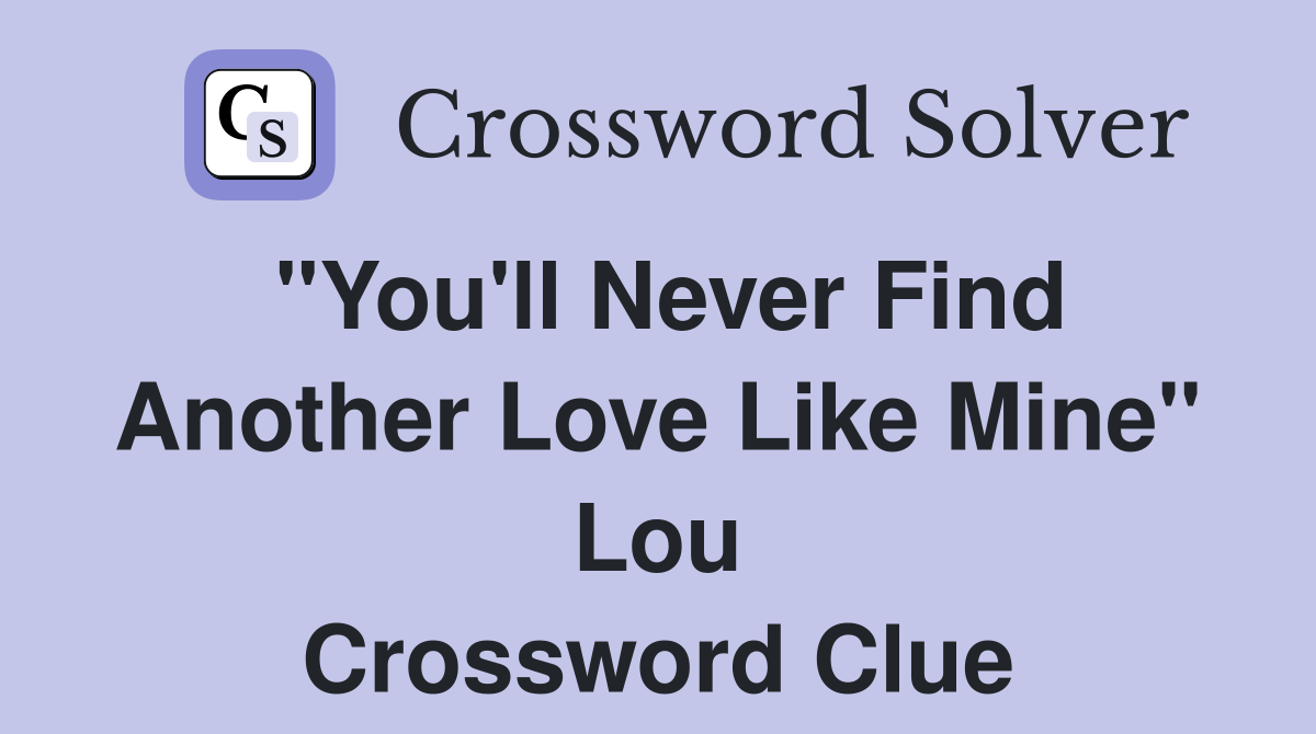 "You'll Never Find Another Love Like Mine" Lou Crossword Clue
