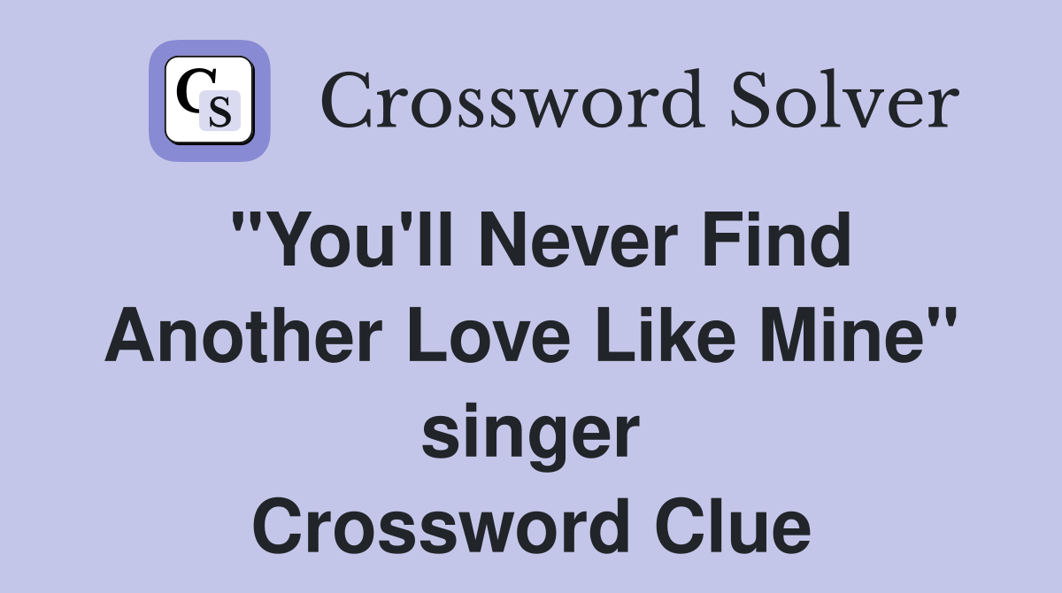 "You'll Never Find Another Love Like Mine" singer Crossword Clue