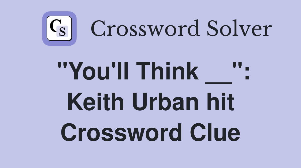 "You'll Think __": Keith Urban hit Crossword Clue