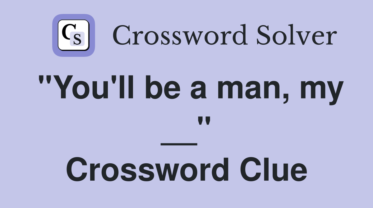 "You'll be a man, my __" Crossword Clue