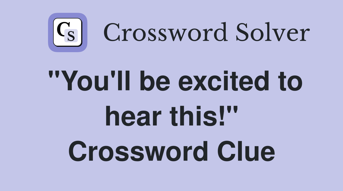 "You'll be excited to hear this!" Crossword Clue