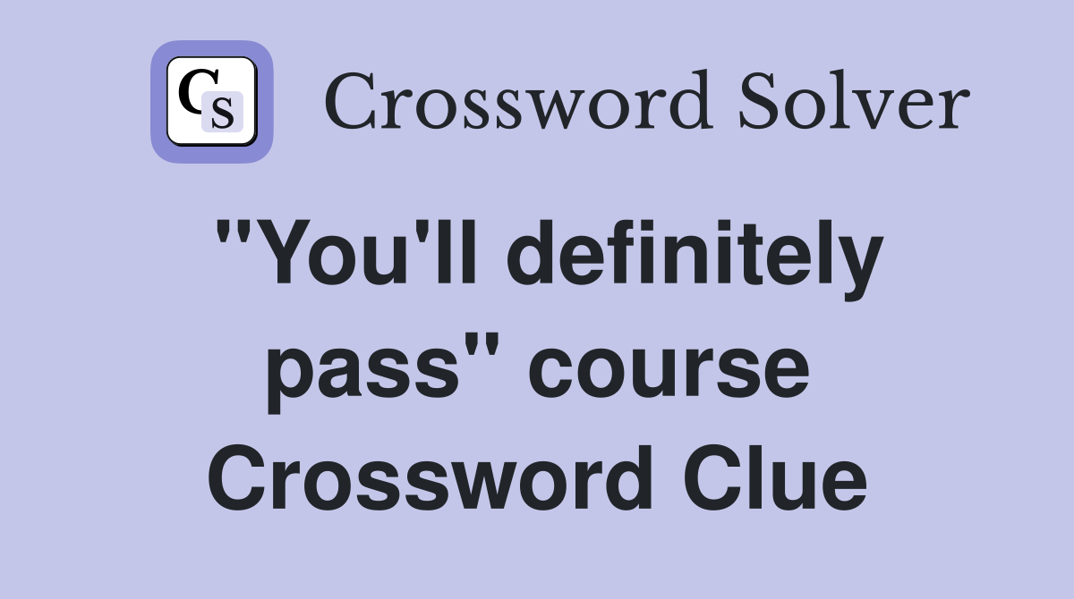 "You'll definitely pass" course Crossword Clue