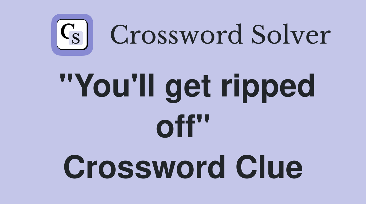 "You'll get ripped off" Crossword Clue