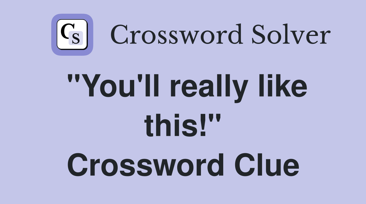 "You'll really like this!" Crossword Clue