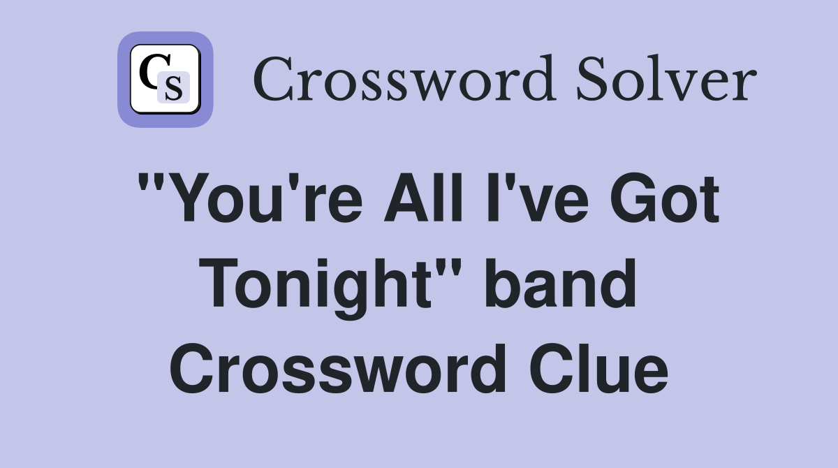 "You're All I've Got Tonight" band Crossword Clue