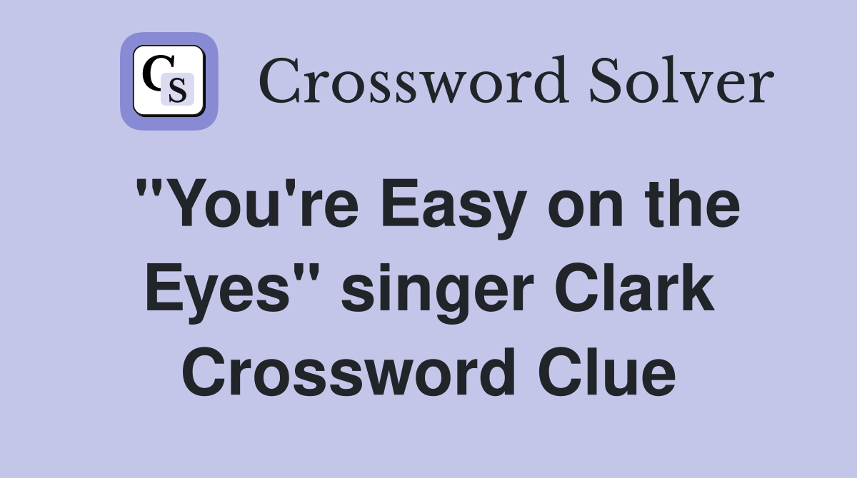 "You're Easy on the Eyes" singer Clark Crossword Clue