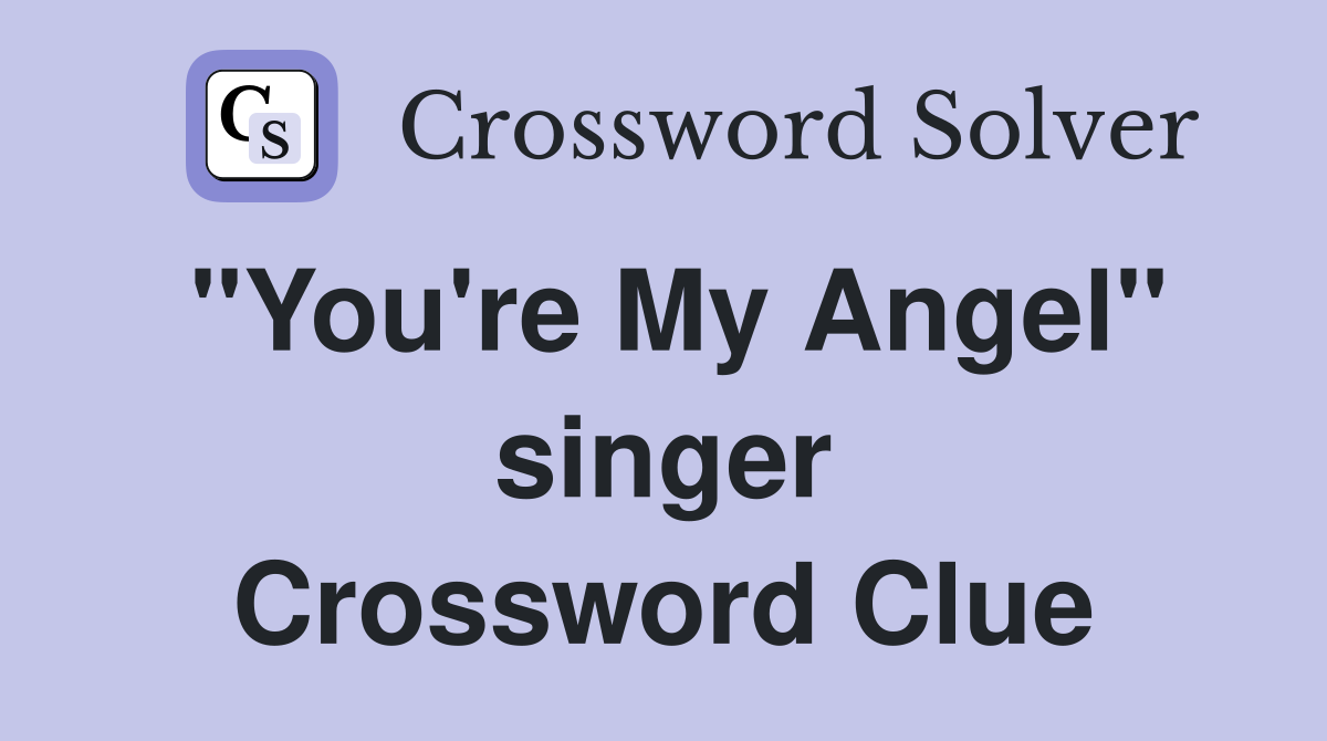 "You're My Angel" singer Crossword Clue