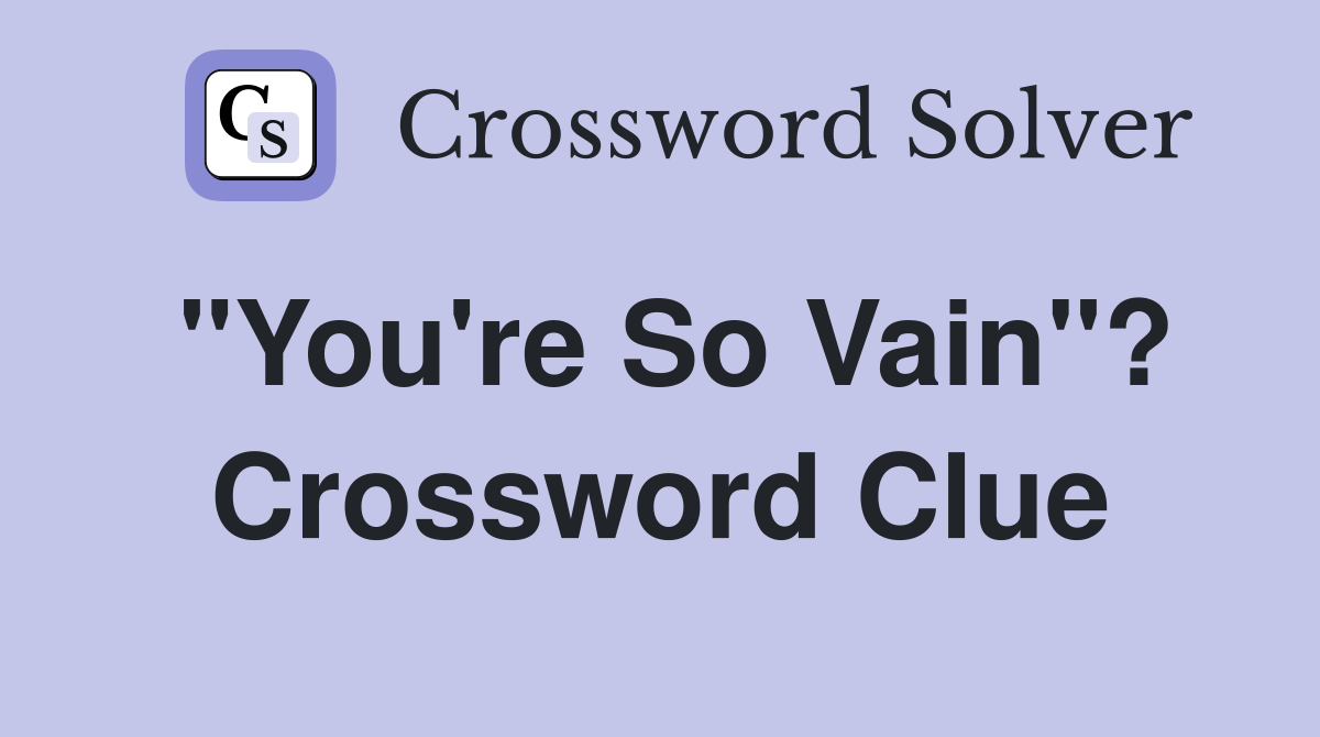 "You're So Vain"? Crossword Clue
