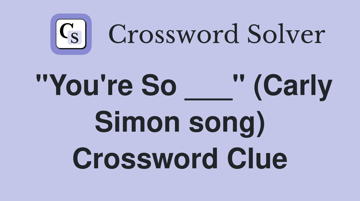 "You're So ___" (Carly Simon song) Crossword Clue