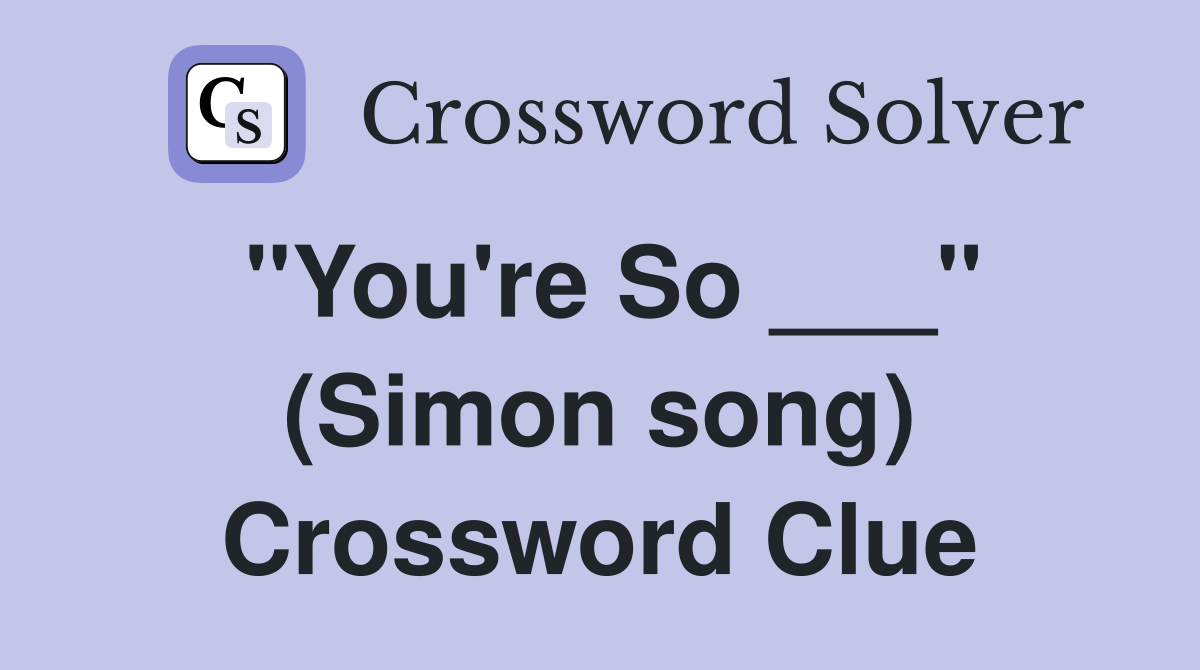 "You're So ___" (Simon song) Crossword Clue