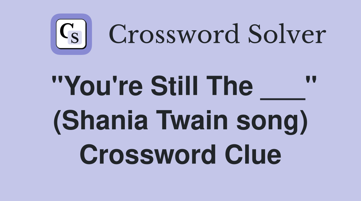 "You're Still The ___" (Shania Twain song) Crossword Clue