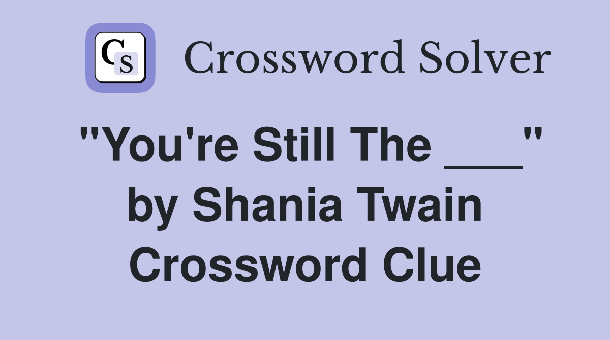 "You're Still The ___" by Shania Twain Crossword Clue