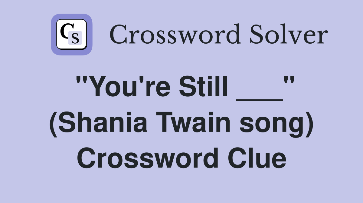 "You're Still ___" (Shania Twain song) Crossword Clue