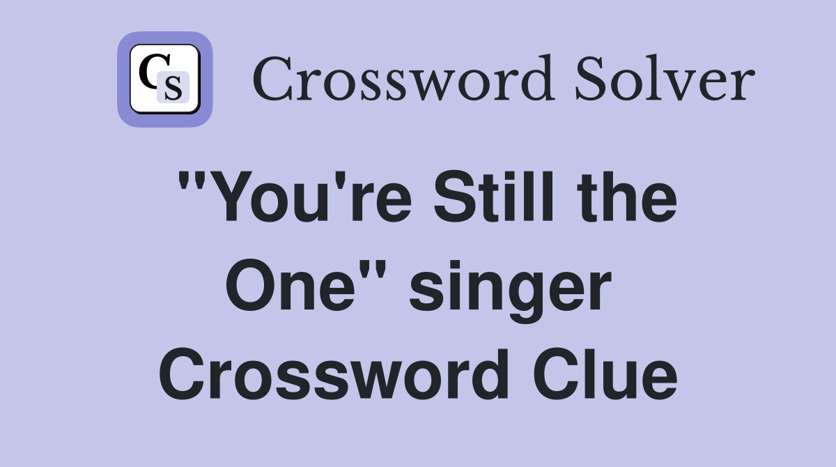 "You're Still the One" singer Crossword Clue