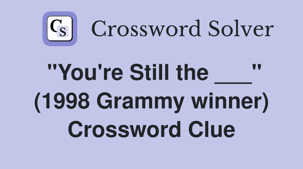 "You're Still the ___" (1998 Grammy winner) Crossword Clue