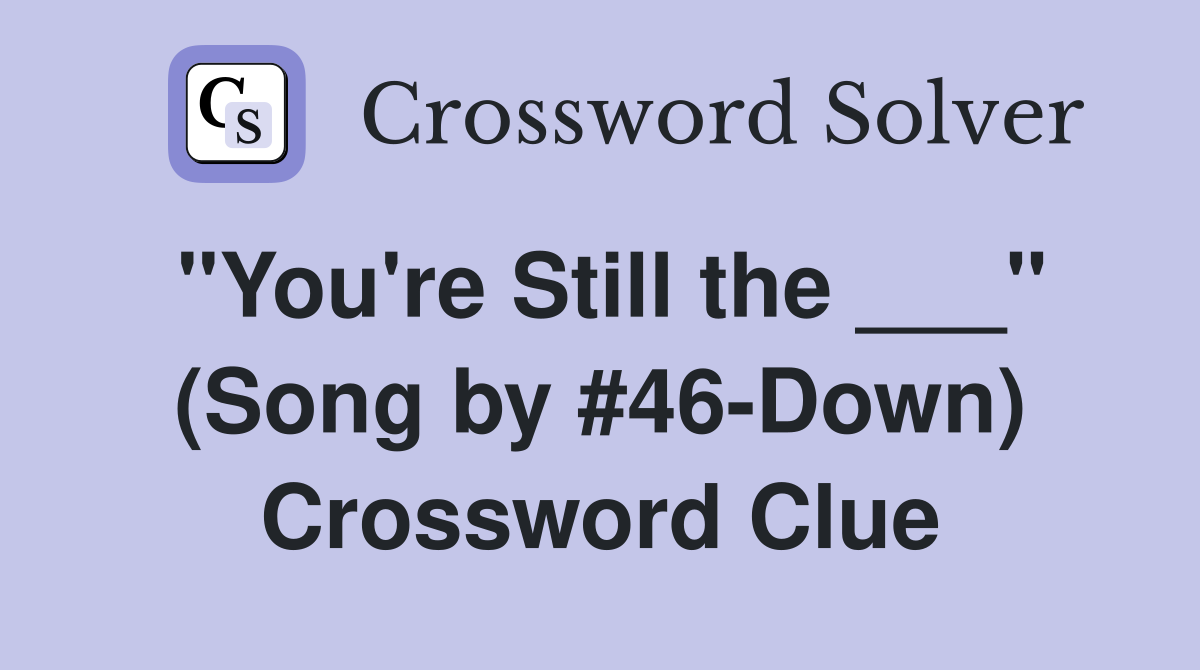 "You're Still the ___" (Song by #46-Down) Crossword Clue