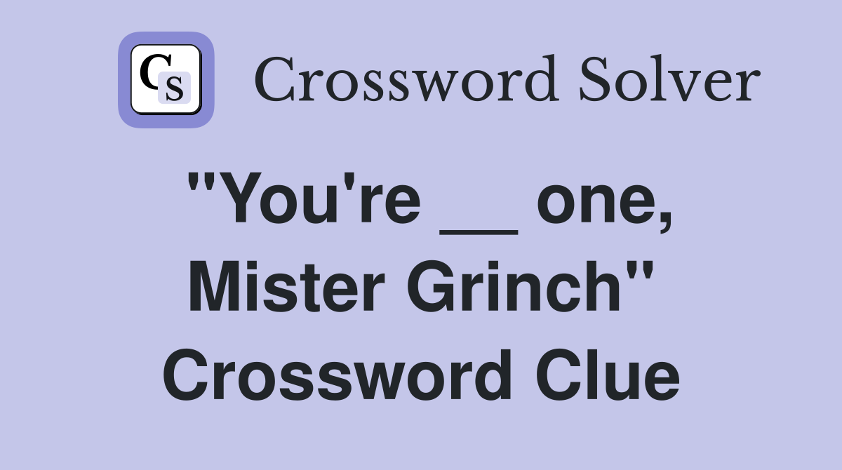 "You're __ one, Mister Grinch" Crossword Clue