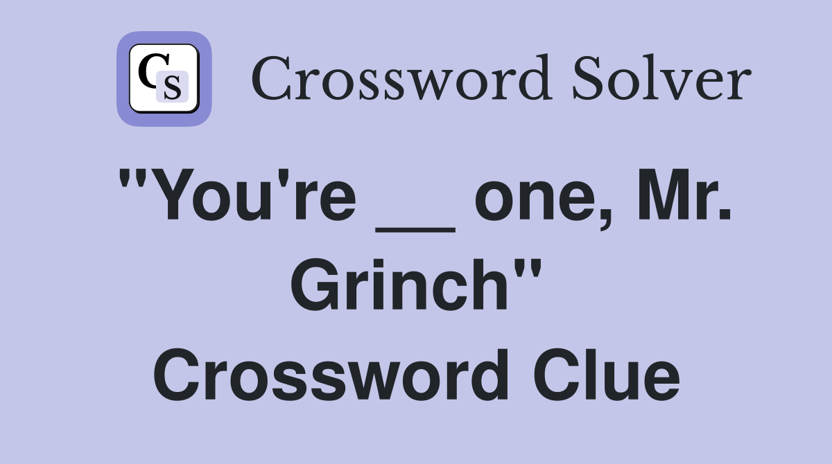 "You're __ one, Mr. Grinch" Crossword Clue