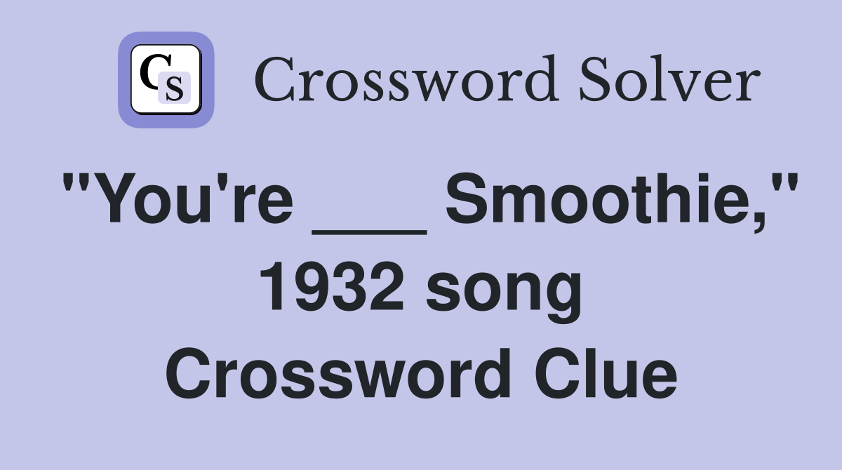 "You're ___ Smoothie," 1932 song Crossword Clue