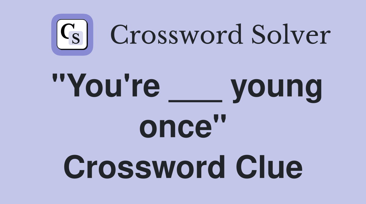 "You're ___ young once" Crossword Clue