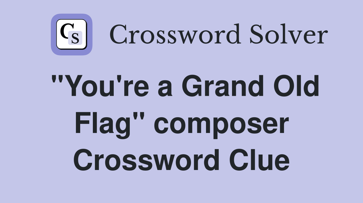 "You're a Grand Old Flag" composer Crossword Clue