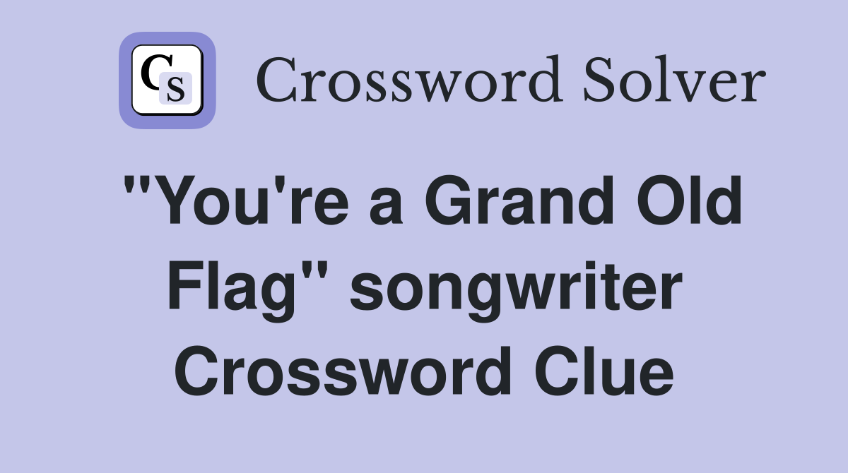 "You're a Grand Old Flag" songwriter Crossword Clue