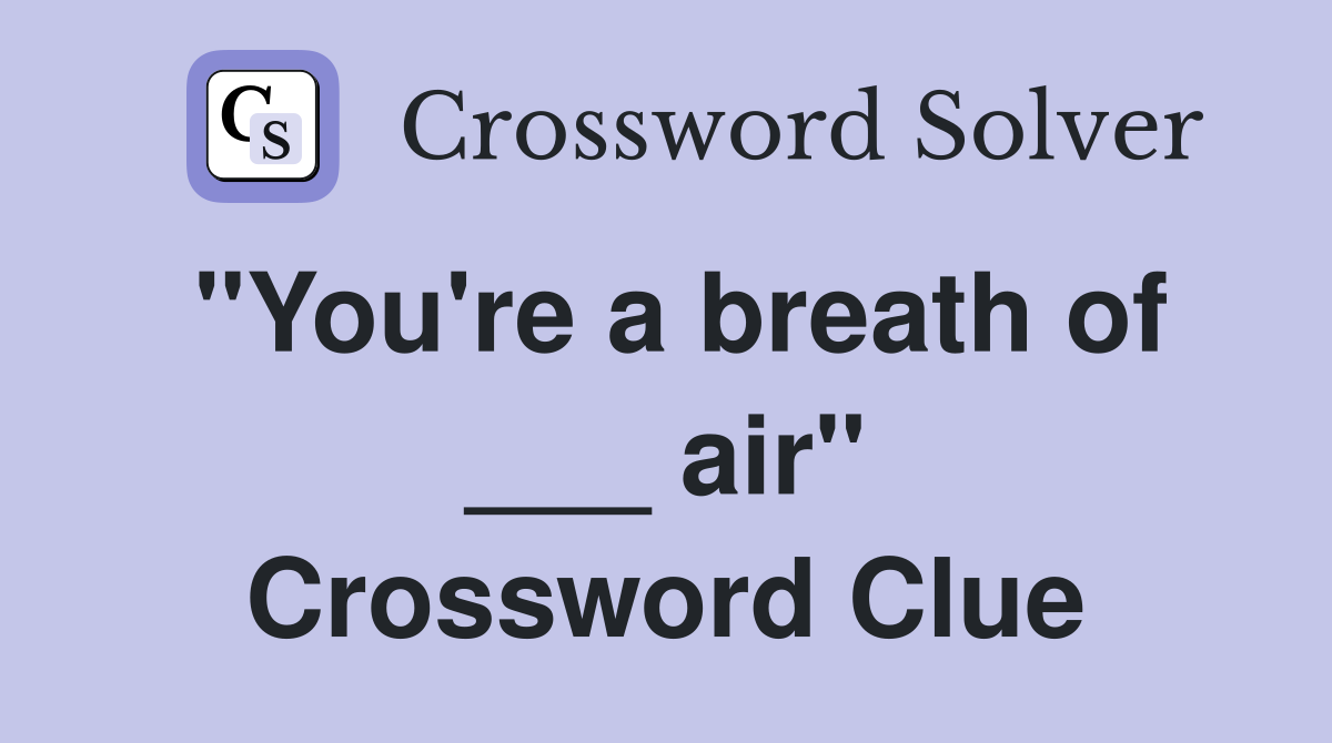 "You're a breath of ___ air" Crossword Clue