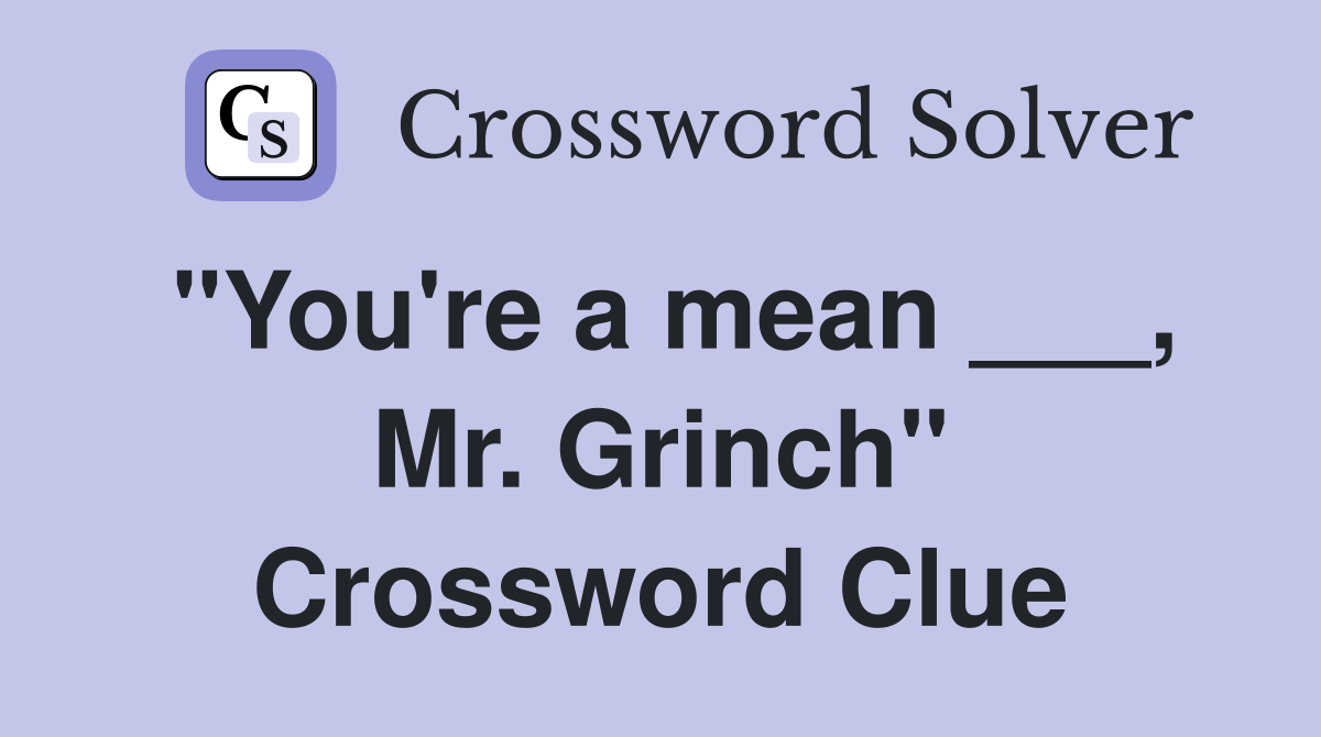 "You're a mean ___, Mr. Grinch" Crossword Clue