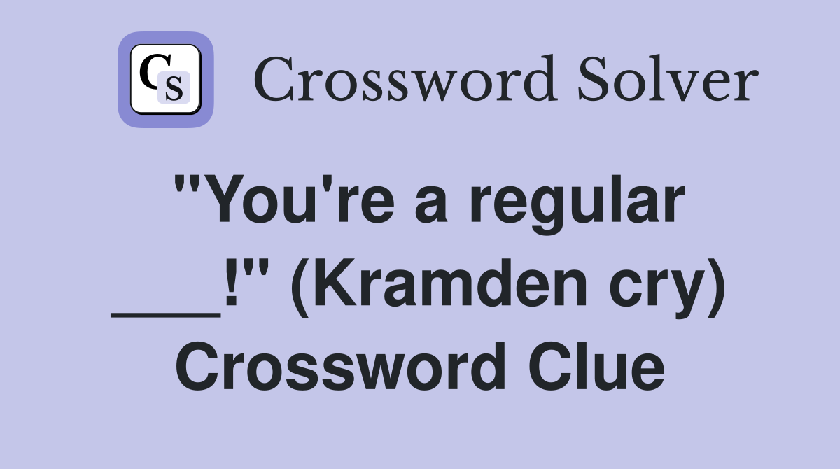 "You're a regular ___!" (Kramden cry) Crossword Clue