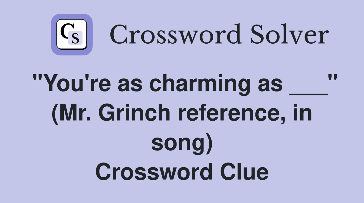 "You're as charming as ___" (Mr. Grinch reference, in song) Crossword Clue