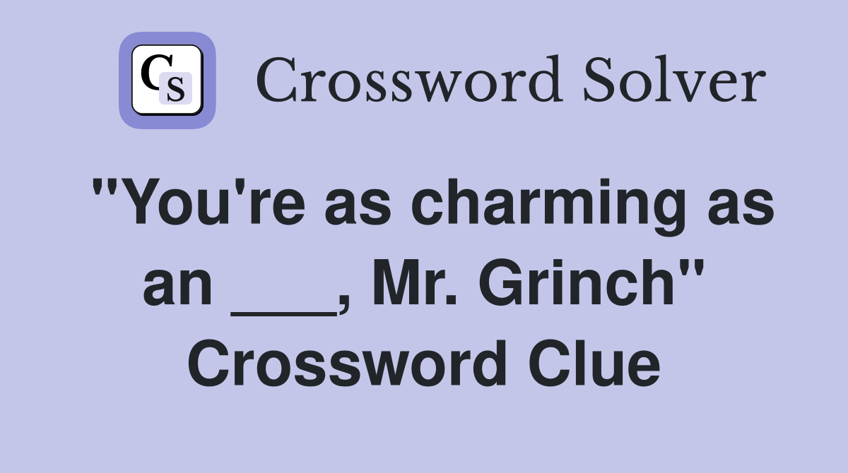 "You're as charming as an ___, Mr. Grinch" Crossword Clue
