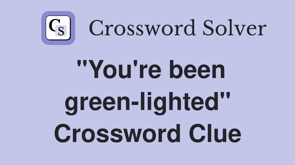 "You're been green-lighted" Crossword Clue