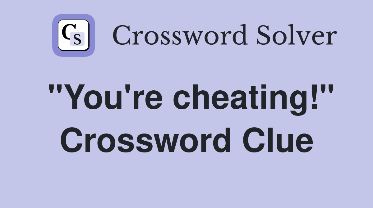 "You're cheating!" Crossword Clue