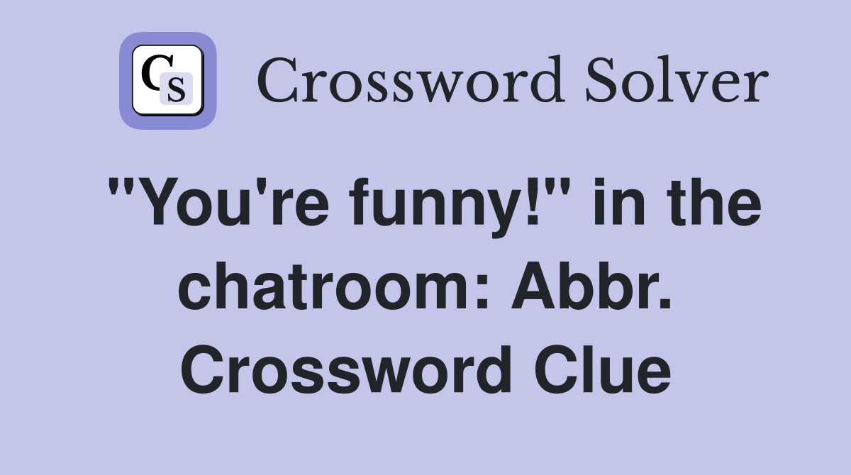 "You're funny!" in the chatroom: Abbr. Crossword Clue