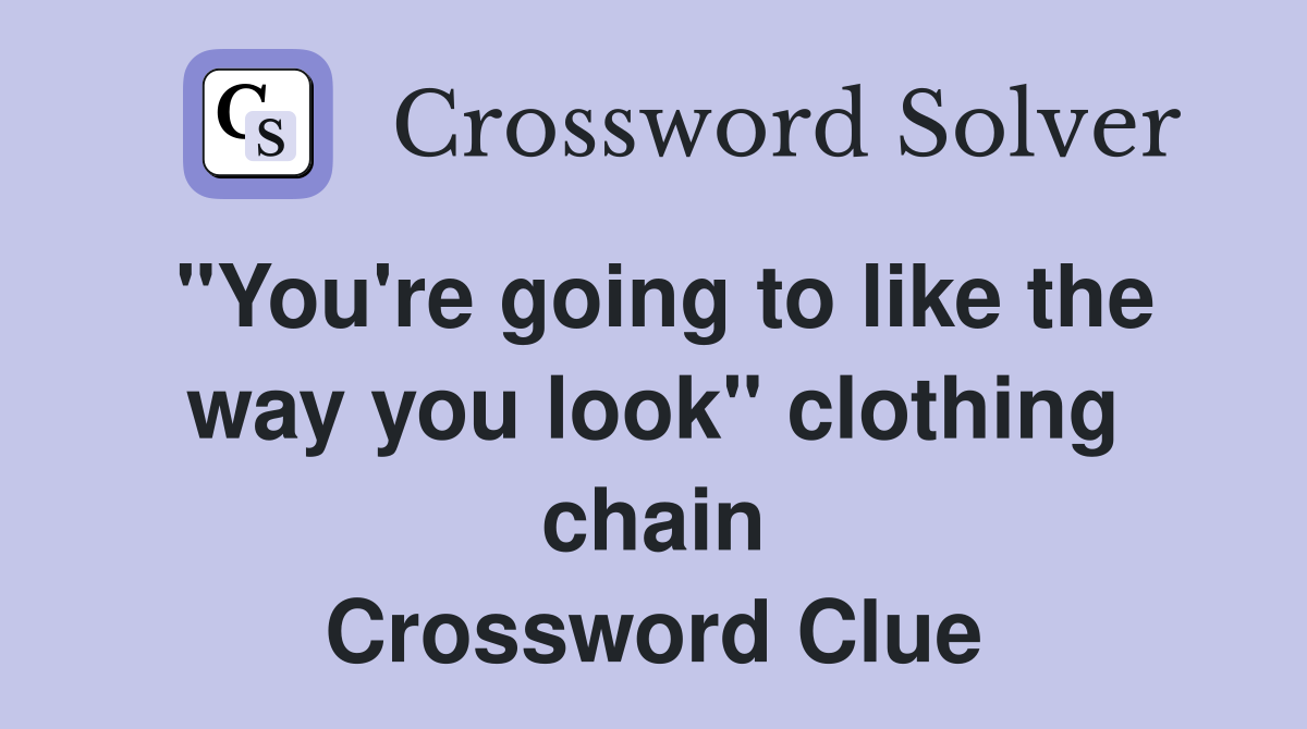 "You're going to like the way you look" clothing chain Crossword Clue