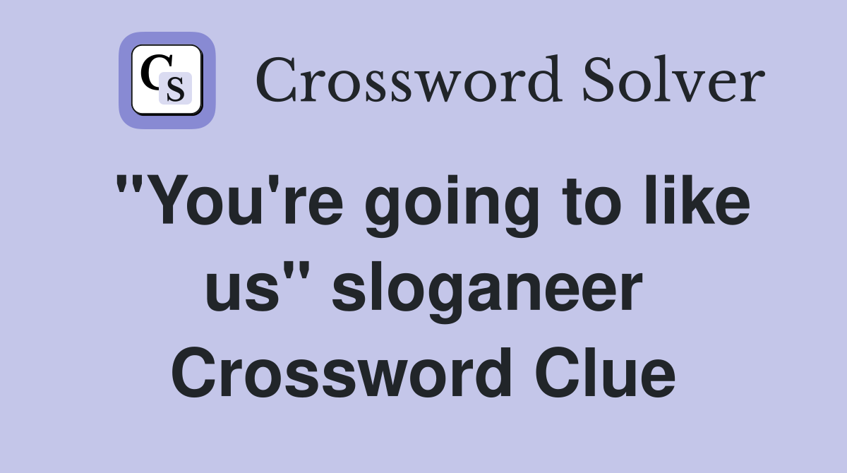 "You're going to like us" sloganeer Crossword Clue