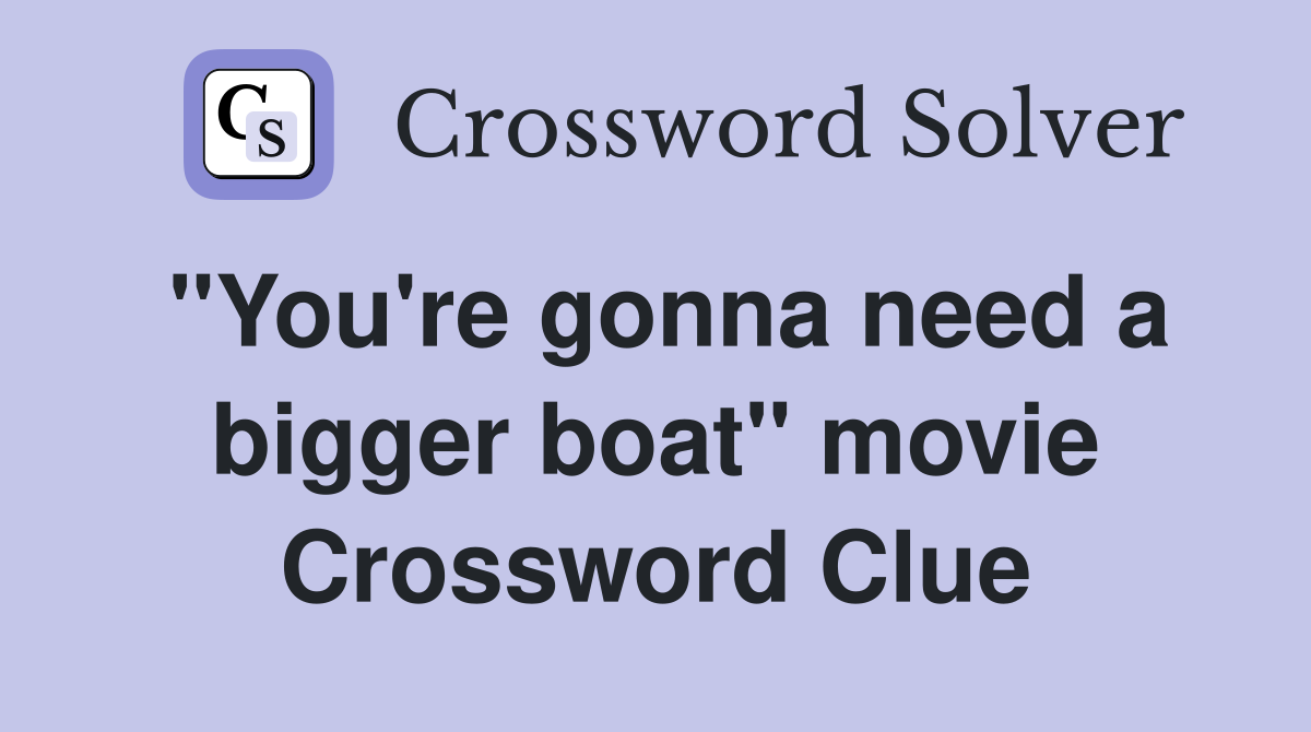 "You're gonna need a bigger boat" movie Crossword Clue