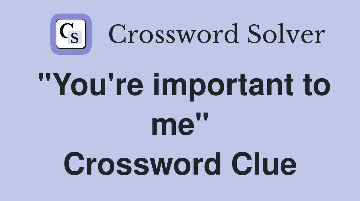 "You're important to me" Crossword Clue