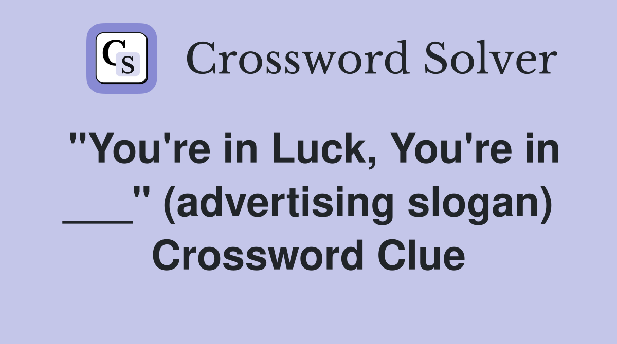 "You're in Luck, You're in ___" (advertising slogan) Crossword Clue