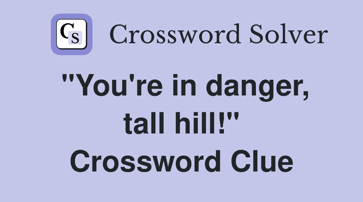 "You're in danger, tall hill!" Crossword Clue