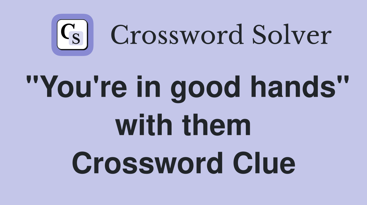 "You're in good hands" with them Crossword Clue